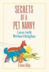 Secrets Of A Pet Nanny: A Journey From The White House To The Dog House