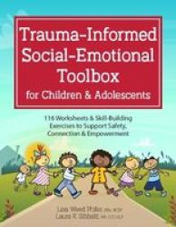 Trauma-informed Social-emotional Toolbox For Children & Adolescents - 116 Worksheets & Skill-building Exercises To Support Safety Connection & Empowerment Paperback