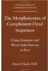 The Morphosyntax of Complement-Head Sequences: Clause Structure and Word Order Patterns in Kwa Oxford Studies in Comparative Syntax