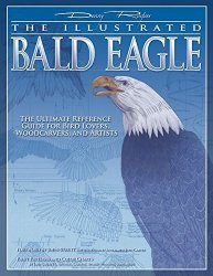 Illustrated Bald Eagle: The Ultimate Reference Guide For Bird Lovers Woodcarvers And Artists Fox Chapel Publishing Detailed Drawings & Measurements Denny Rogers Visual Reference