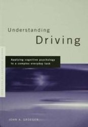 Understanding Driving - Applying Cognitive Psychology To A Complex Everyday Task Paperback