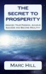 The Secret To Prosperity - Awaken Your Purpose Achieve Success And Become Wealthy Paperback