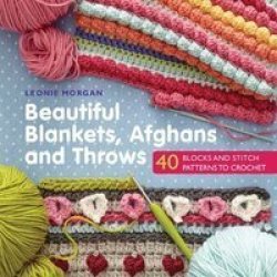 Beautiful Blankets Afghans And Throws: 40 Blocks & Stitch Patterns To Crochet