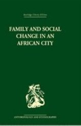 Family and Social Change in an African City: A Study of Rehousing in Lagos Routledge Library Editions: Anthropology and Ethnography