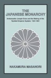 The Japanese Monarchy, 1931-91 - Ambassador Grew and the Making of the "Symbol Emperor System"
