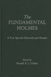 The Fundamental Holmes - A Free Speech Chronicle And Reader - Selections From The Opinions Books Articles Speeches Letters And Other Writings By And About Oliver Wendell Holmes Jr. Hardcover