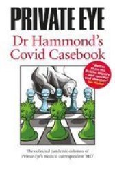 Private Eye Dr Hammond& 39 S Covid Casebook 2021 - The Collected Pandemic Columns Of Private Eye& 39 S Medical Correspondent Md Paperback