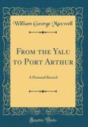 From The Yalu To Port Arthur - A Personal Record Classic Reprint Hardcover