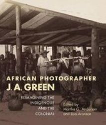 African Photographer J. A. Green - Reimagining The Indigenous And The Colonial Paperback