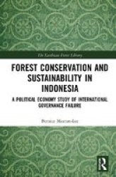 Forest Conservation And Sustainability In Indonesia - A Political Economy Study Of International Governance Failure Hardcover