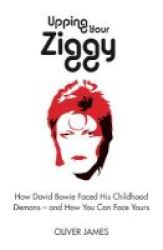 Upping Your Ziggy - How David Bowie Faced His Childhood Demons - And How You Can Face Yours Paperback