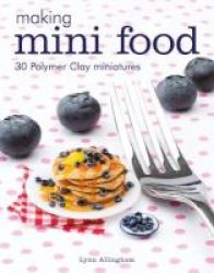 Making MINI Food - 30 Polymer Clay Miniatures Paperback