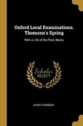 Oxford Local Examinations. Thomson& 39 S Spring - With A Life Of The Poet Notes Paperback