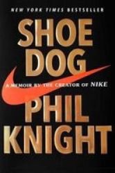 Shoe Dog - A Memoir By The Creator Of Nike