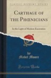 Carthage Of The Ph Nicians - In The Light Of Modern Excavation Classic Reprint Paperback