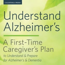 Understand Alzheimer's: A First-time Caregiver's Plan To Understand & Prepare For Alzheimer's & Dementia