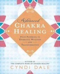 Advanced Chakra Healing - Four Pathways To Energetic Wellness And Transformation Paperback