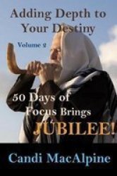 Adding Depth To Your Destiny - 50 Days Of Focus Brings Jubilee Paperback