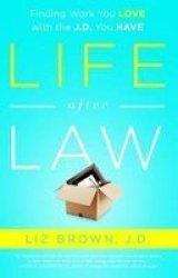 Life After Law - Finding Work You Love With The J.d. You Have Hardcover