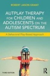 Autplay Therapy For Children And Adolescents On The Autism Spectrum - A Behavioral Play-based Approach Paperback 3rd Revised Edition