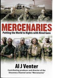 Mercenaries: Putting The World To Rights With Hired Guns Al J. Venter Hardcover