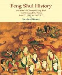 Feng Shui History - The Story Of Classical Feng Shui In China & The West From 211 Bc To 2012 Ad Hardcover