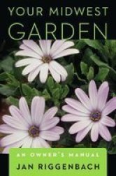 Your Midwest Garden - An Owner& 39 S Manual Paperback 0 Ed