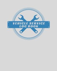 Vehicle Service Log Book: Repairs Notebook And Electronic Record Book For Cars Trucks Motorcycles And Other Vehicles Automobile Service Mileage Expenses And Oil Change Journal