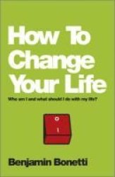 How To Change Your Life - Who Am I And What Should I Do With My Life? Paperback