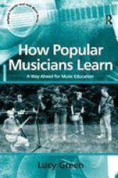How Popular Musicians Learn - A Way Ahead For Music Education Hardcover