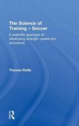 The Science of Training Soccer: A Scientific Approach to Developing Strength, Speed and Endurance