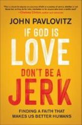 If God Is Love Don& 39 T Be A Jerk - Finding A Faith That Makes Us Better Humans Paperback