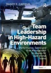 Team Leadership In High-hazard Environments - Performance Safety And Risk Management Strategies For Operational Teams Hardcover New Edition