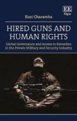 Hired Guns And Human Rights - Global Governance And Access To Remedies In The Private Military And Security Industry Hardcover