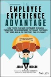The Employee Experience Advantage - How To Win The War For Talent By Giving Employees The Workspaces They Want The Tools They Need And A Culture They Can Celebrate Hardcover