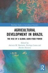 Agricultural Development In Brazil - The Rise Of A Global Agro-food Power Hardcover
