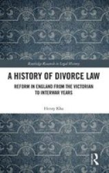 A History Of Divorce Law - Reform In England From The Victorian To Interwar Years Hardcover