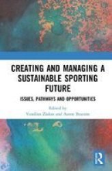 Creating And Managing A Sustainable Sporting Future - Issues Pathways And Opportunities Hardcover