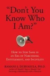 Don& 39 T You Know Who I Am? - How To Stay Sane In An Era Of Narcissism Entitlement And Incivility Paperback