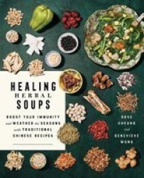 Healing Herbal Soups - Boost Your Immunity And Weather The Seasons With Traditional Chinese Recipes Paperback