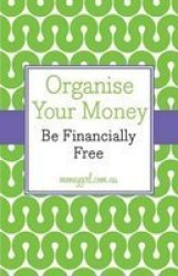 Organise Your Money - Be Financially Free Paperback