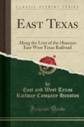 East Texas - Along The Line Of The Houston East West Texas Railroad Classic Reprint Paperback