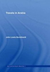 Travels in Arabia: Comprehending an Account of those Territories in Hedjaz which the Mohammedans regard as Sacred Islam and the Muslim World