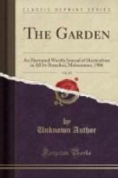 The Garden Vol. 69 - An Illustrated Weekly Journal Of Horticulture In All Its Branches Midsummer 1906 Classic Reprint Paperback