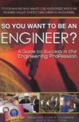 So You Want To Be An Engineer? - A Guide To Success In The Engineering Profession Paperback