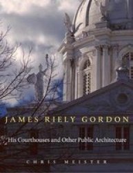 James Riely Gordon - His Courthouses And Other Public Architecture Hardcover New