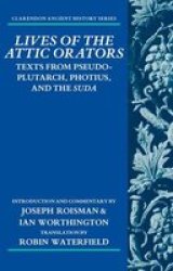 Lives Of The Attic Orators - Texts From Pseudo-plutarch Photius And The Suda Paperback