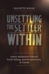 Unsettling The Settler Within - Indian Residential Schools Truth Telling And Reconciliation In Canada Paperback
