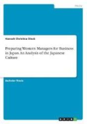 Preparing Western Managers For Business In Japan. An Analysis Of The Japanese Culture Paperback