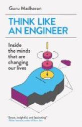 Think Like An Engineer - Inside The Minds That Are Changing Our Lives Paperback